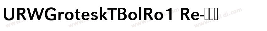 URWGroteskTBolRo1 Re字体转换